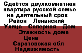 Сдаётся двухкомнатная квартира русской семье на длительный срок › Район ­ Ленинский  › Улица ­ Саперная › Дом ­ 15 › Этажность дома ­ 5 › Цена ­ 10 000 - Саратовская обл. Недвижимость » Квартиры аренда   